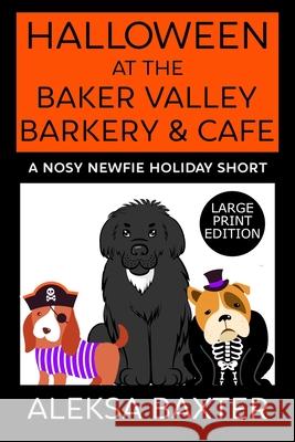 Halloween at the Baker Valley Barkery & Cafe: A Nosy Newfie Holiday Short Aleksa Baxter 9781637440070