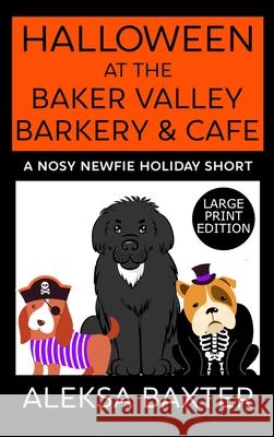 Halloween at the Baker Valley Barkery & Cafe: A Nosy Newfie Holiday Short Aleksa Baxter 9781637440162