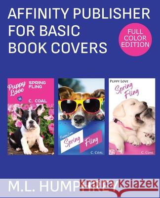 Affinity Publisher for Basic Book Covers: Full-Color Edition M. L. Humphrey 9781637440704 M.L. Humphrey