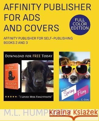 Affinity Publisher for Ads and Covers: Full-Color Edition M. L. Humphrey 9781637440759 M.L. Humphrey