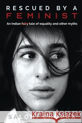 Rescued by a Feminist: An Indian tale of equality and other myths Saloni Chopra 9781637453605