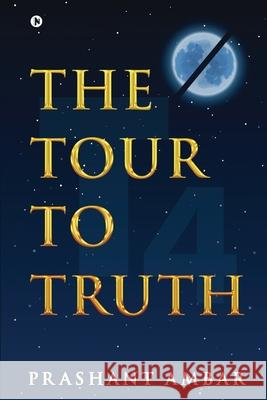 The Tour to Truth Prashant Ambar 9781637455470 Notion Press