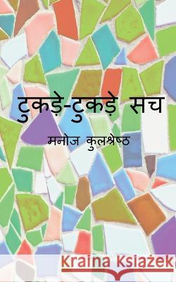 Tukde-Tukde Sach / टुकड़े-टुकड़े सच Kulshreshtha, Manoj 9781637456590 Notion Press