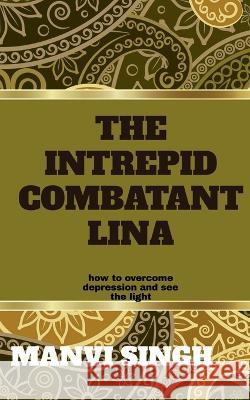 The Intrepid Combatant Lina Manvi Singh 9781637457283 Notion Press