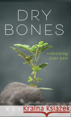 Dry Bones: Redeeming Your Past Kevin Goos 9781637460061