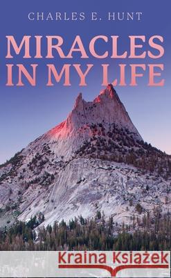Miracles In My Life Charles E. Hunt 9781637460160