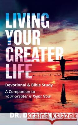 Living Your Greater Life Devotional & Bible Study: A Companion To Your Greater Is Right Now Dr Derrick Love 9781637460672