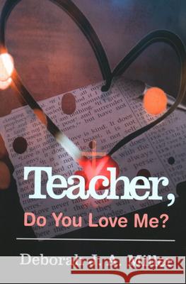Teacher, Do You Love Me? Deborah J. a. Miller 9781637460726 Kharis Publishing
