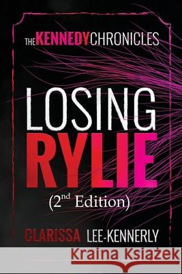 The Kennedy Chronicles: Losing Rylie Clarissa Lee-Kennerly 9781637461037