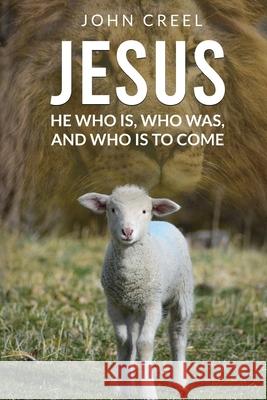 Jesus: He Who is, Who was, and Who is to Come John Creel 9781637461112 Kharis Publishing