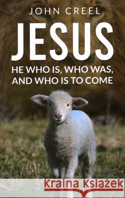 Jesus: He Who Is, Who Was, and Who Is to Come John Creel 9781637461143 Kharis Publishing
