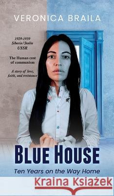 Blue House: Ten Years on The Way Home Veronika Braila 9781637461778 Kharis Publishing