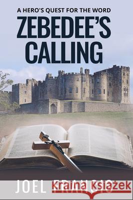 Zebedee's Calling: A Hero's Quest For The Word Joel Francis 9781637462164 Kharis Publishing