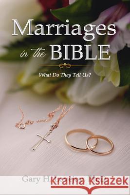 Marriages in the Bible: What Do They Tell Us? Gary H. Lovejoy 9781637462362 Kharis Publishing