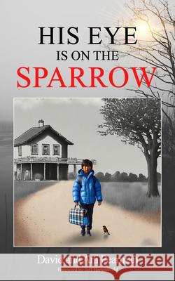 His Eye Is on the Sparrow David Pearman Ani Pearman 9781637462522 Kharis Publishing