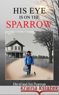 His Eye Is On The Sparrow David Pearman Ani Pearman 9781637462539 Kharis Publishing