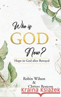Who is God Now?: Hope in God After Betrayal Robin Wilson Christy Bottom 9781637462713