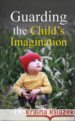 Guarding the Child's Imagination Denise White 9781637463161 Kharis Publishing