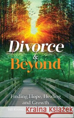 Divorce & Beyond: Finding Hope, Healing, and Growth Bill Koontz Paulette Liburd Dan Cox 9781637463291 Kharis Publishing
