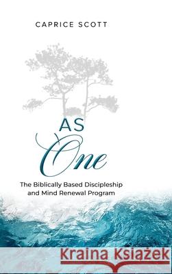 As One: The Biblically Based Discipleship & Mind Renewal Program Caprice Scott 9781637463482 Kharis Publishing