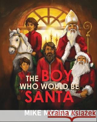 The Boy Who Would Be Santa Mike McGrew 9781637463512 Kharis Publishing
