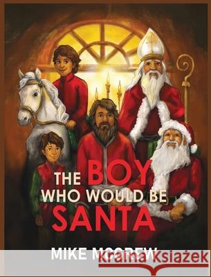 The Boy Who Would Be Santa Mike McGrew 9781637463529