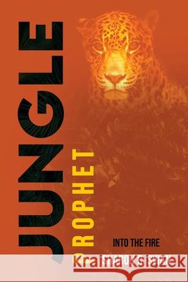 Jungle Prophet: Into the Fire Sharon R. Swan 9781637463857 Kharis Publishing