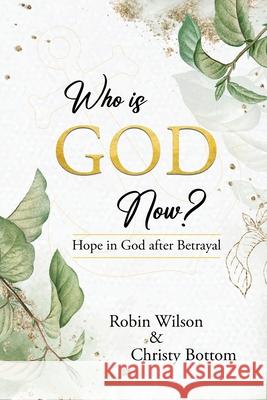 Who is God Now?: Hope in God After Betrayal Robin Wilson Christy Bottom 9781637463864 Kharis Publishing