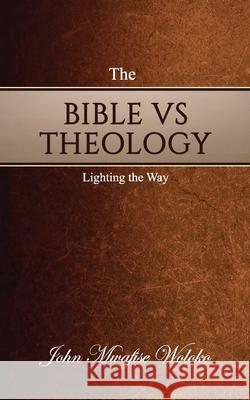 The Bible vs Theology: Lighting the Way John Mwafise Woloko 9781637464021 Kharis Publishing