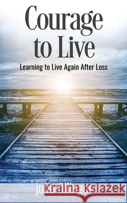 Courage to Live: Learning to Live Again After Loss Julie Fillinger 9781637464052 Kharis Publishing