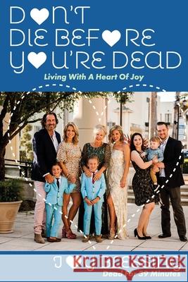 DON'T DIE before YOU'RE DEAD: LIVING with a HEART OF JOY Joy Blessing 9781637464076 Kharis Publishing