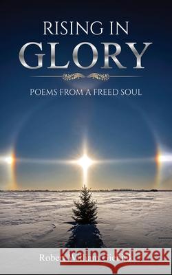 Rising In Glory: Poems from a Freed Soul Robert William Giebink 9781637464236 Kharis Publishing
