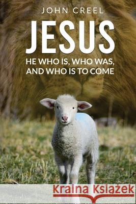 Jesus: He Who is, Who was, and Who is to Come John Creel 9781637464953 Kharis Publishing
