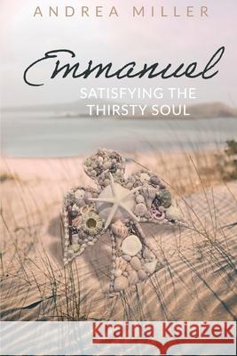 Emmanuel: Satisfying the Thirsty Soul Andrea Miller 9781637465141 Kharis Publishing