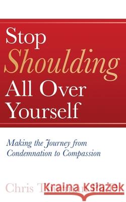 Stop Shoulding All Over Yourself: Making the Journey from Condemnation to Compassion Chris Thurman 9781637465301 Kharis Publishing