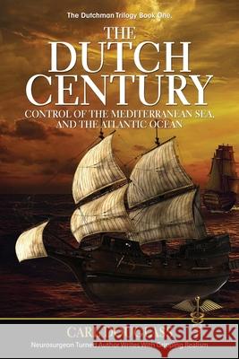 The Dutch Century: Control of the Mediterranean Sea, and the Atlantic Ocean Carl Douglass 9781637470046 Publication Consultants