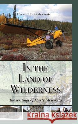 In the Land of Wilderness: The writings of Marty Meierotto Marty Meierotto 9781637470435 Publication Consultants