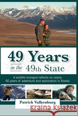 49 Years in the 49th State: A wildlife biologist reflects on nearly 50 years of adventure and exploration in Alaska Patrick Valkenburg 9781637470619 Publication Consultants