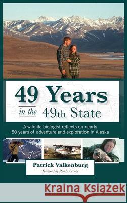 49 Years in the 49th State: A wildlife biologist reflects on nearly 50 years of adventure and exploration in Alaska Patrick Valkenburg 9781637470824 Publication Consultants