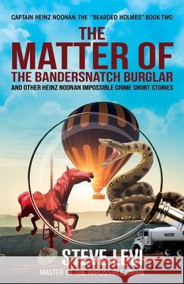 The Matter of the Bandersnatch Burglar: Heinz Noonan Impossible Crime Short Stories Steve Levi 9781637471005