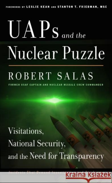 Uaps and the Nuclear Puzzle: Visitations, National Security, and the Need for Transparency Robert Salas Stanton T. Friedman 9781637480168 New Page Books