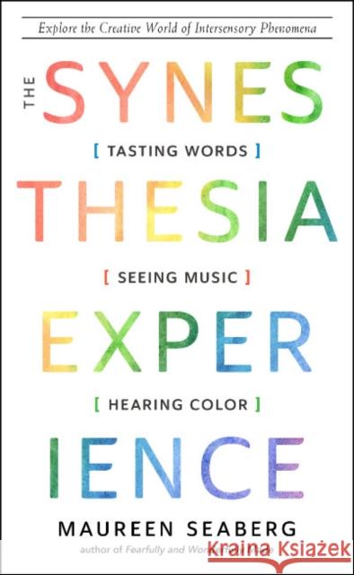 The Synesthesia Experience: Tasting Words, Seeing Music, and Hearing Color Explore the Creative World of Intersensory Phenomena Maureen (Maureen Seaberg) Seaberg 9781637480175