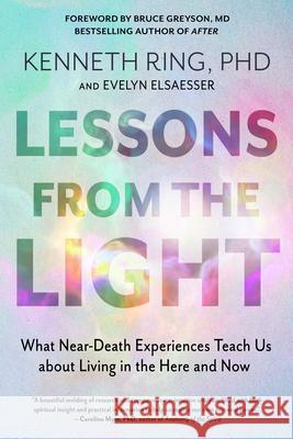 Lessons from the Light: What Near-Death Experiences Teach Us About Living in the Here and Now Evelyn Elsaesser (Evelyn Elsaesser Valarino) Valarino 9781637480182 Red Wheel/Weiser