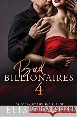 Bad Billionaires 4 Elise Faber 9781637490686 Elise Faber