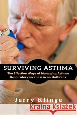 Surviving Asthma: The Effective Ways of Managing Asthma Respiratory Sickness in an Outbreak Klinge, Jerry 9781637501856 Femi Amoo