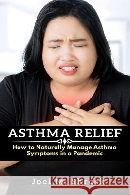 Asthma Relief: How to Naturally Manage Asthma Symptoms in a Pandemic Shrock, Joel M. 9781637501863 Femi Amoo