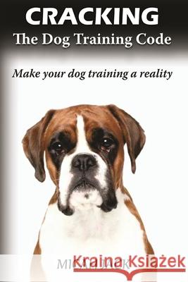 Cracking the Dog Training Code: Make Your Dog Training a Reality Jack, Micah 9781637501917 Femi Amoo