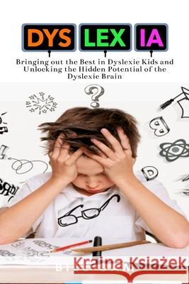 Dyslexia: Bringing out the Best in Dyslexic Kids and Unlocking the Hidden Potential of the Dyslexic Brain Sam, Bill 9781637502020