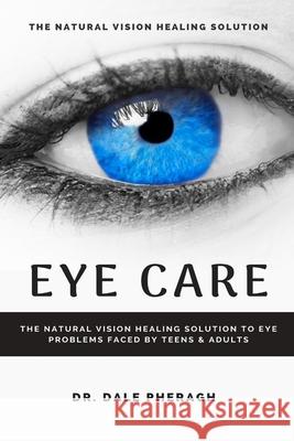 Eye Care: The Natural Vision Healing Solution to Eye Problems Faced by Teens & Adults Pheragh, Dale 9781637502037 Femi Amoo