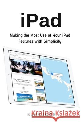 iPad: Making the Most Use of Your iPad Features with Simplicity Burr Jone 9781637502075 Techy Hub